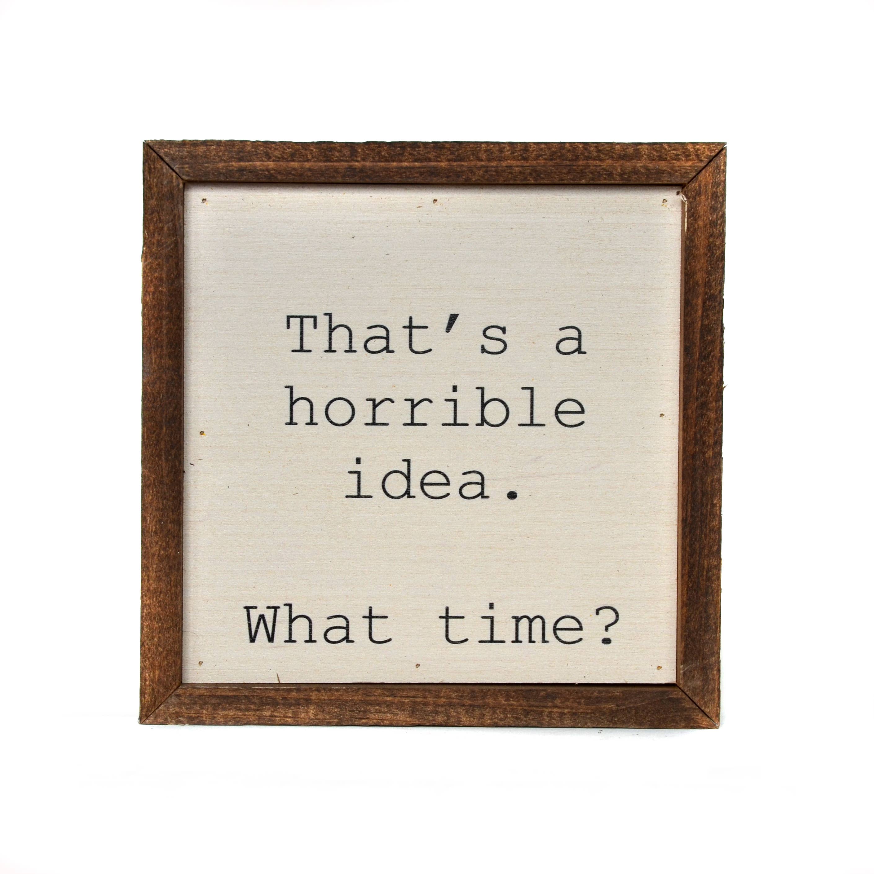 6X6 That's a horrible idea. What Time? Funny Wall Art
