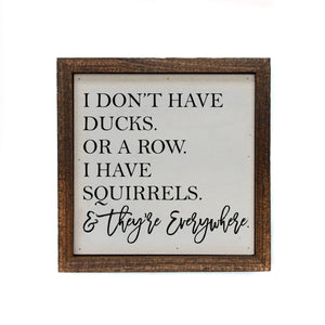 6x6 I Don't Have Ducks. Or A Row. I Have Squirrels Sign
